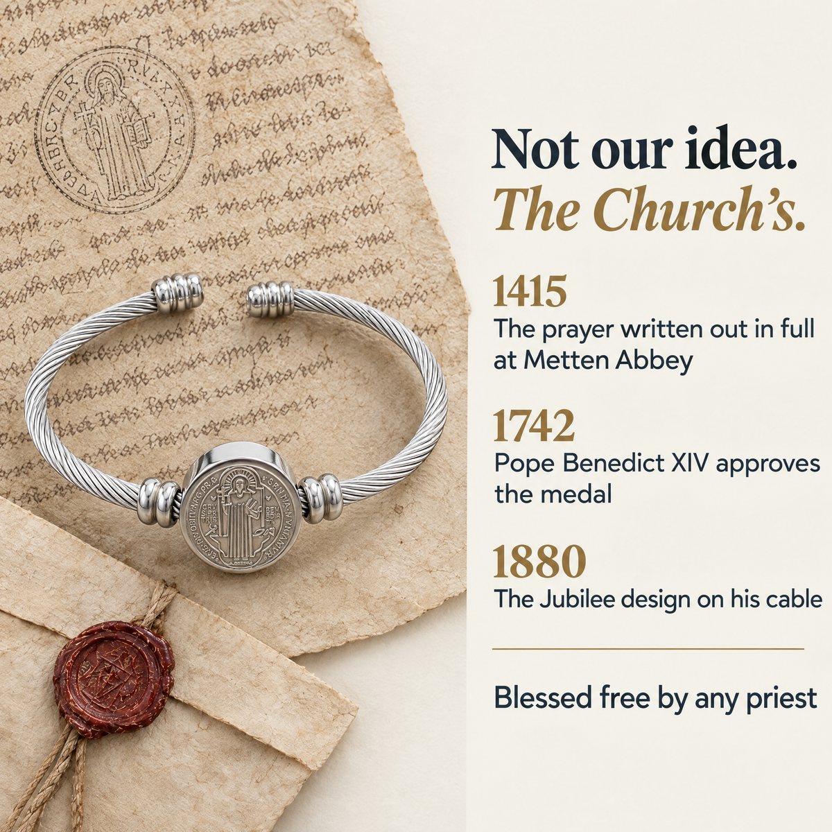 Not our idea. The Church's. · 1415 · The prayer written out in full at Metten Abbey · 1742 · Pope Benedict XIV approves the medal · 1880 · The Jubilee design on his cable · Blessed free by any priest
