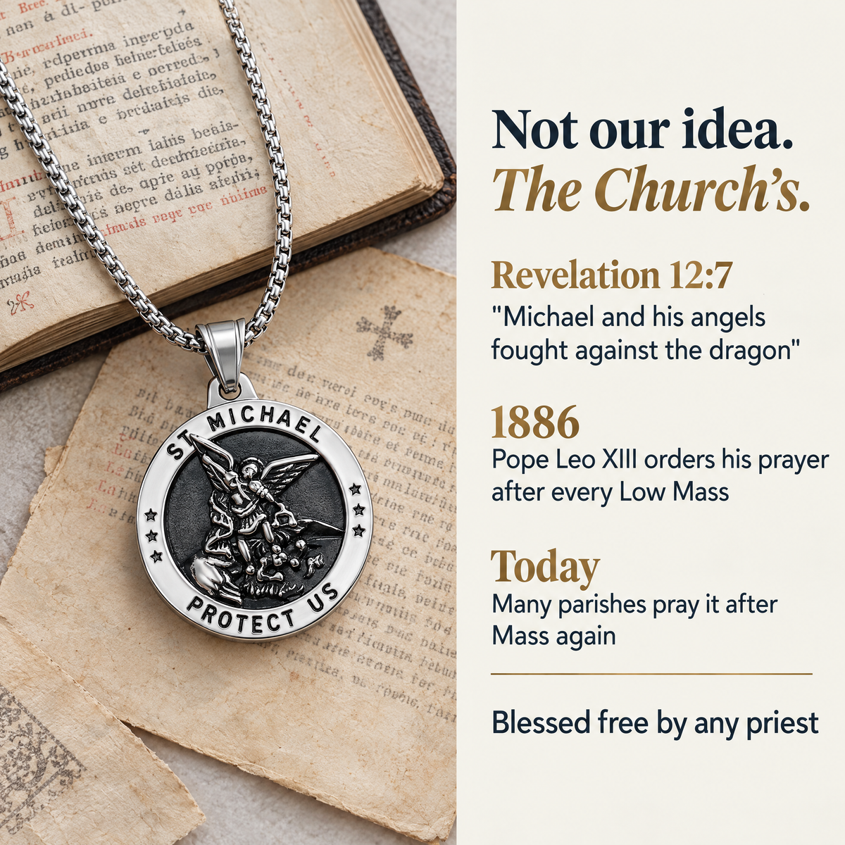 Not our idea. The Church's. · Revelation 12:7 · "Michael and his angels fought against the dragon" · 1886 · Pope Leo XIII orders his prayer after every Low Mass · Today · Many parishes pray it after Mass again · Blessed free by any priest