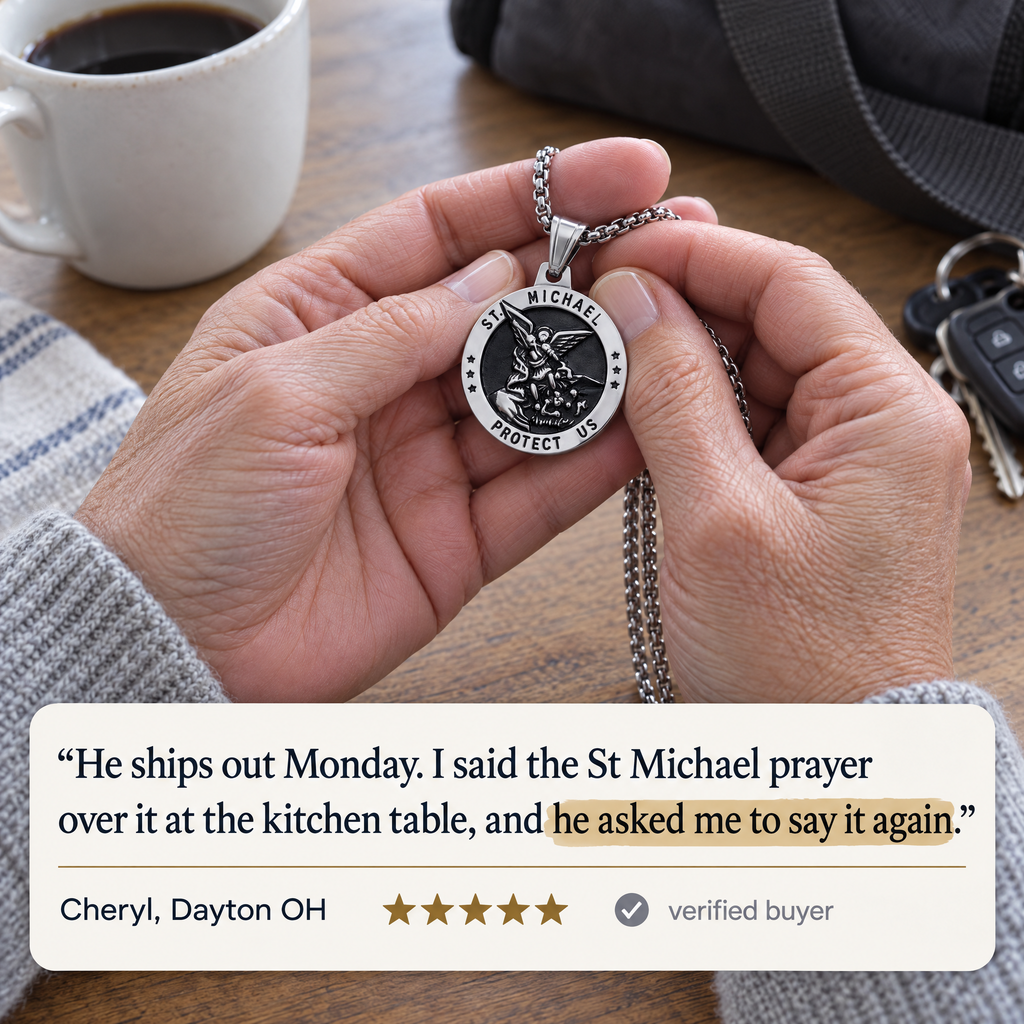 "He ships out Monday. I said the St Michael prayer over it at the kitchen table, and he asked me to say it again." · Cheryl, Dayton OH · ★★★★★ · verified buyer