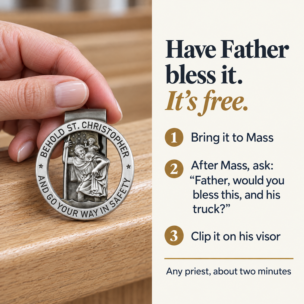 Have Father bless it. It's free. · 1 Bring it to Mass · 2 After Mass, ask: "Father, would you bless this, and his truck?" · 3 Clip it on his visor · Any priest, about two minutes