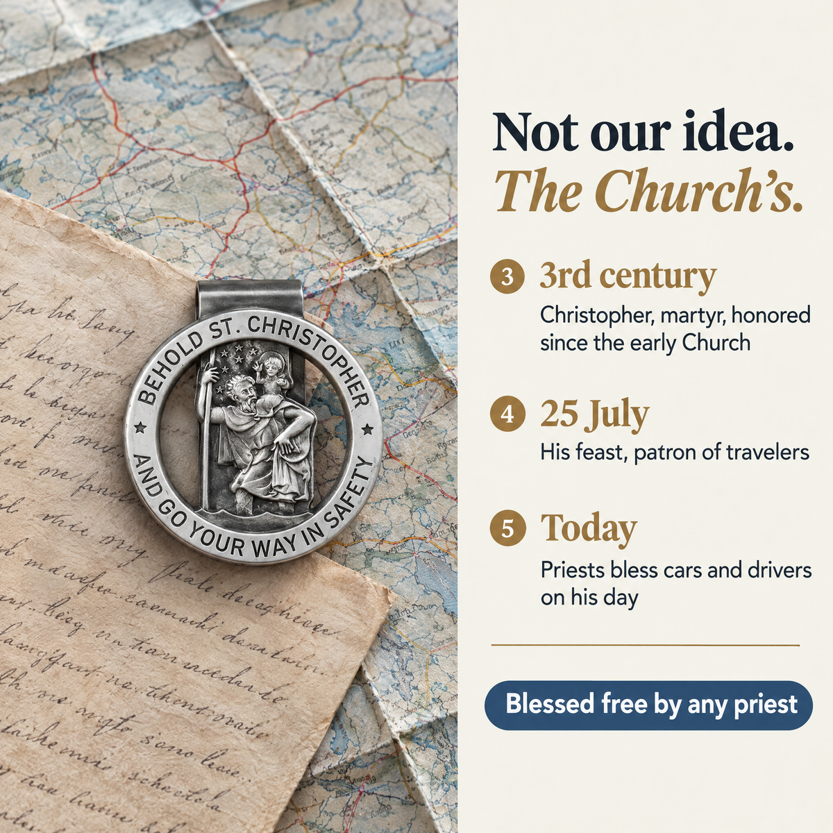 Not our idea. The Church's. · 3rd century · Christopher, martyr, honored since the early Church · 25 July · His feast, patron of travelers · Today · Priests bless cars and drivers on his day · Blessed free by any priest